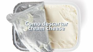 Como descartar cream cheese
